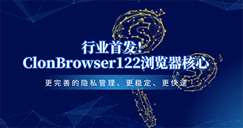 更新 | ClonBrowser122浏览器核心上线！基于Chromium的最新122稳定版本的首发核心！